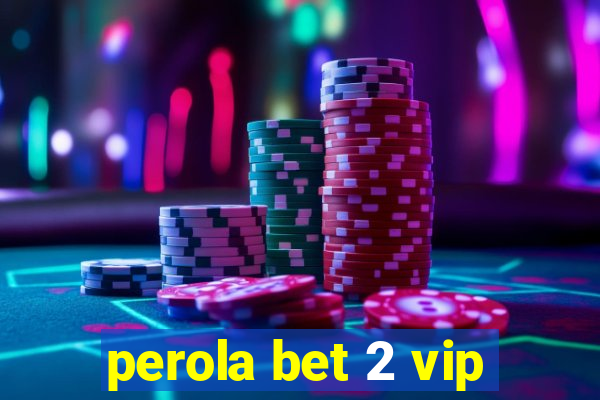 perola bet 2 vip